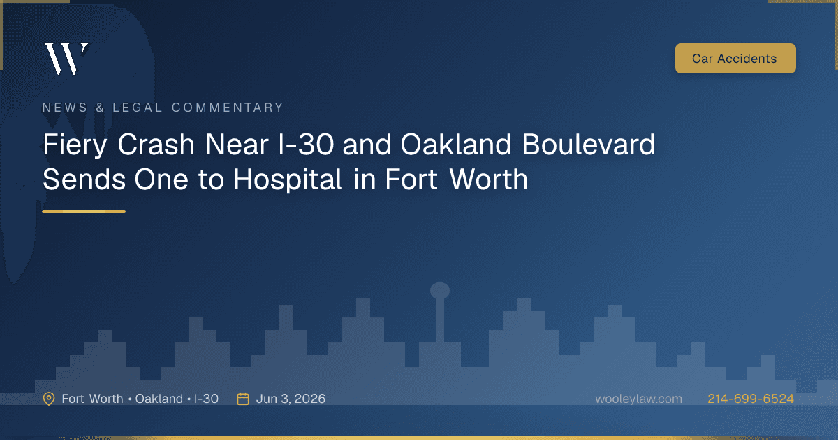 Fiery Crash Near I-30 and Oakland Boulevard Sends One to Hospital in Fort Worth - Car Accidents